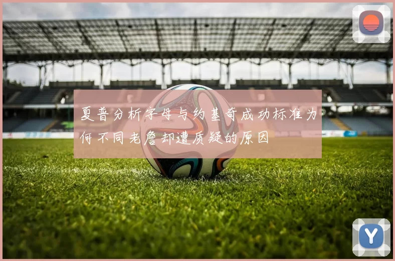 夏普分析字母与约基奇成功标准为何不同老詹却遭质疑的原因