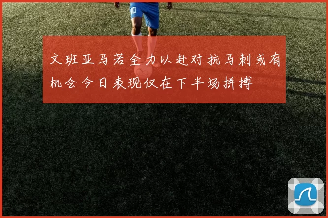 文班亚马若全力以赴对抗马刺或有机会今日表现仅在下半场拼搏